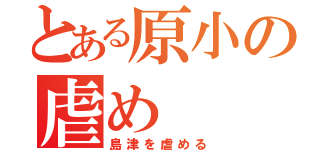 とある原小の虐め（島津を虐める）