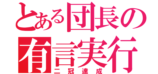 とある団長の有言実行（二冠達成）