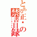 とある正呢の禁書目録（インデックス）