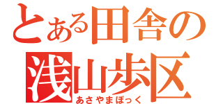 とある田舎の浅山歩区（あさやまぽっく）