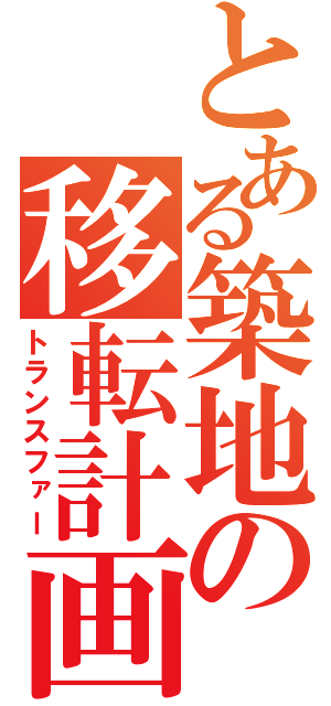 とある築地の移転計画（トランスファー）