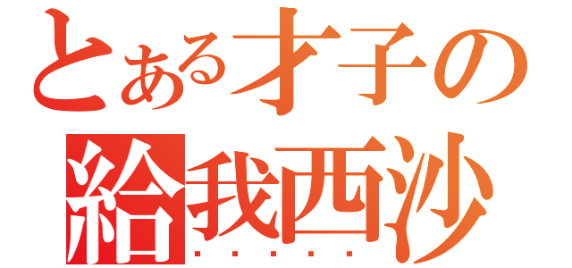 とある才子の給我西沙（迋迋迋迋迋）