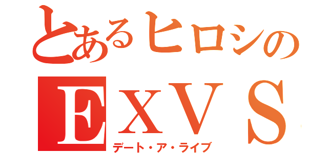 とあるヒロシのＥＸＶＳ（デート・ア・ライブ）