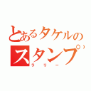 とあるタケルのスタンプ（ラリー）