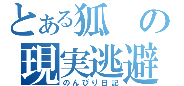 とある狐の現実逃避（のんびり日記）