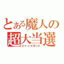 とある魔人の超大当選（ジャックポット）