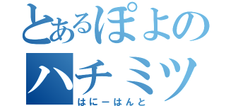 とあるぽよのハチミツ採取（はにーはんと）