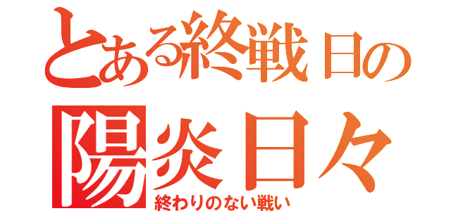 とある終戦日の陽炎日々（終わりのない戦い）