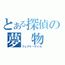 とある探偵の夢 物 語（フェアリーテイル）