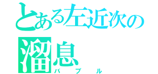 とある左近次の溜息（バブル）