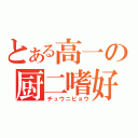 とある高一の厨二嗜好（チュウニビョウ）