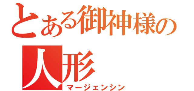 とある御神様の人形（マージェンシン）