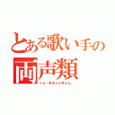 とある歌い手の両声類（＋α／あるふぁきゅん。）