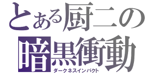 とある厨二の暗黒衝動（ダークネスインパクト）