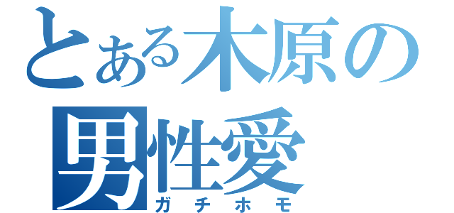 とある木原の男性愛（ガチホモ）