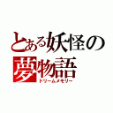 とある妖怪の夢物語（ドリームメモリー）