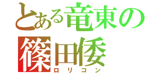 とある竜東の篠田倭（ロリコン）