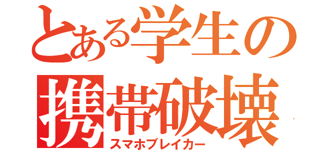 とある学生の携帯破壊（スマホブレイカー）