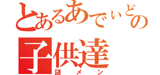 とあるあでぃどぅの子供達（謎メン）