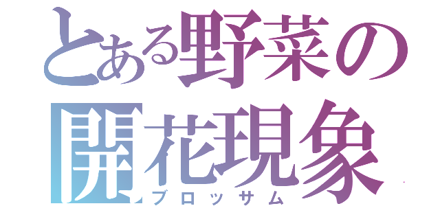 とある野菜の開花現象（ブロッサム）