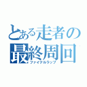 とある走者の最終周回（ファイナルラップ）