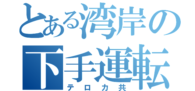 とある湾岸の下手運転（テロカ共）