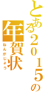 とある２０１５年の年賀状（ねんがじょう）