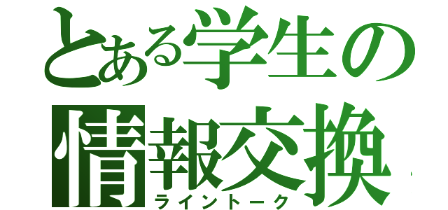 とある学生の情報交換（ライントーク）