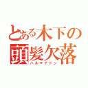 とある木下の頭髪欠落（ハルマゲドン）