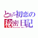 とある初恋の秘密日記（あんたのために 歌おう）