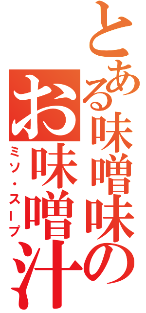 とある味噌味のお味噌汁（ミソ・スープ）