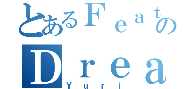 とあるＦｅａｔｈｅｒのＤｒｅａｍｓ（Ｙｕｒｉ）