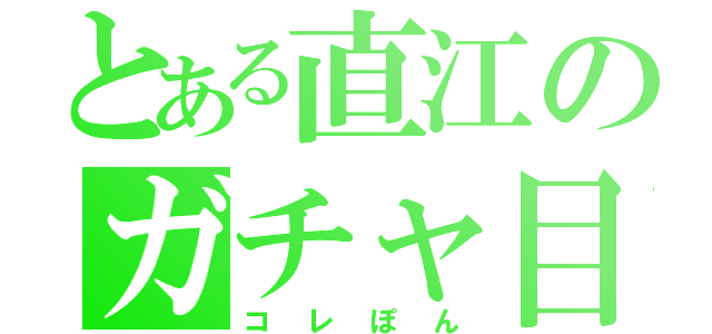 とある直江のガチャ目録（コレぽん）