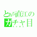 とある直江のガチャ目録（コレぽん）