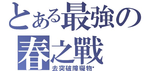 とある最強の春之戰 （去突破障礙物吧）