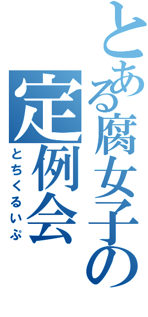 とある腐女子の定例会（とちくるいぷ）