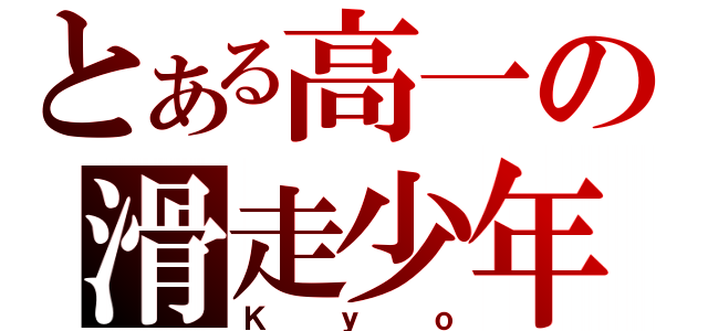 とある高一の滑走少年（Ｋｙｏ）