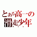 とある高一の滑走少年（Ｋｙｏ）