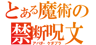 とある魔術の禁断呪文（アバダ・ケダブラ）