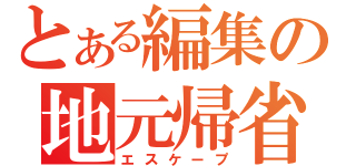 とある編集の地元帰省（エスケープ）