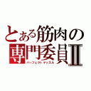 とある筋肉の専門委員会Ⅱ（パーフェクトマッスル）