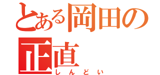 とある岡田の正直（しんどい）