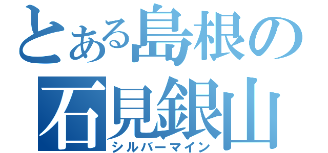 とある島根の石見銀山（シルバーマイン）