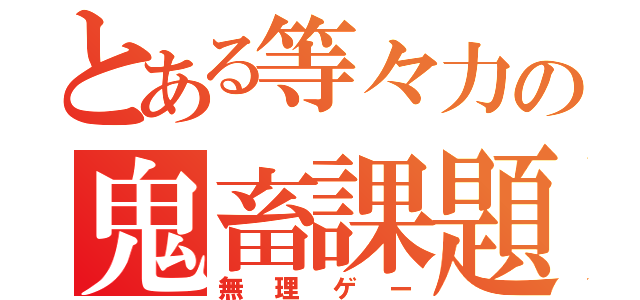 とある等々力の鬼畜課題（無理ゲー）