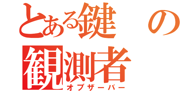 とある鍵の観測者（オブザーバー）