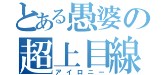 とある愚婆の超上目線（アイロニー）