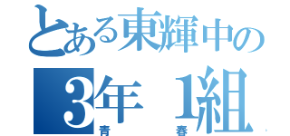 とある東輝中の３年１組（青春）