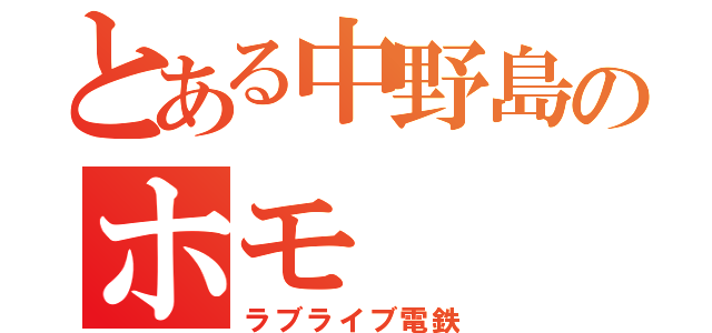 とある中野島のホモ（ラブライブ電鉄）