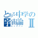 とある中学の宇宙論Ⅱ（ビッグバン）