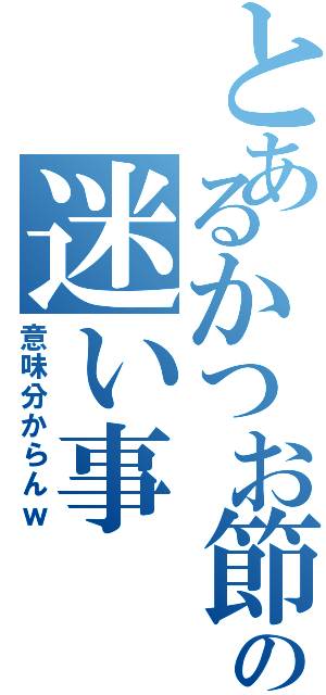 とあるかつお節の迷い事（意味分からんｗ）